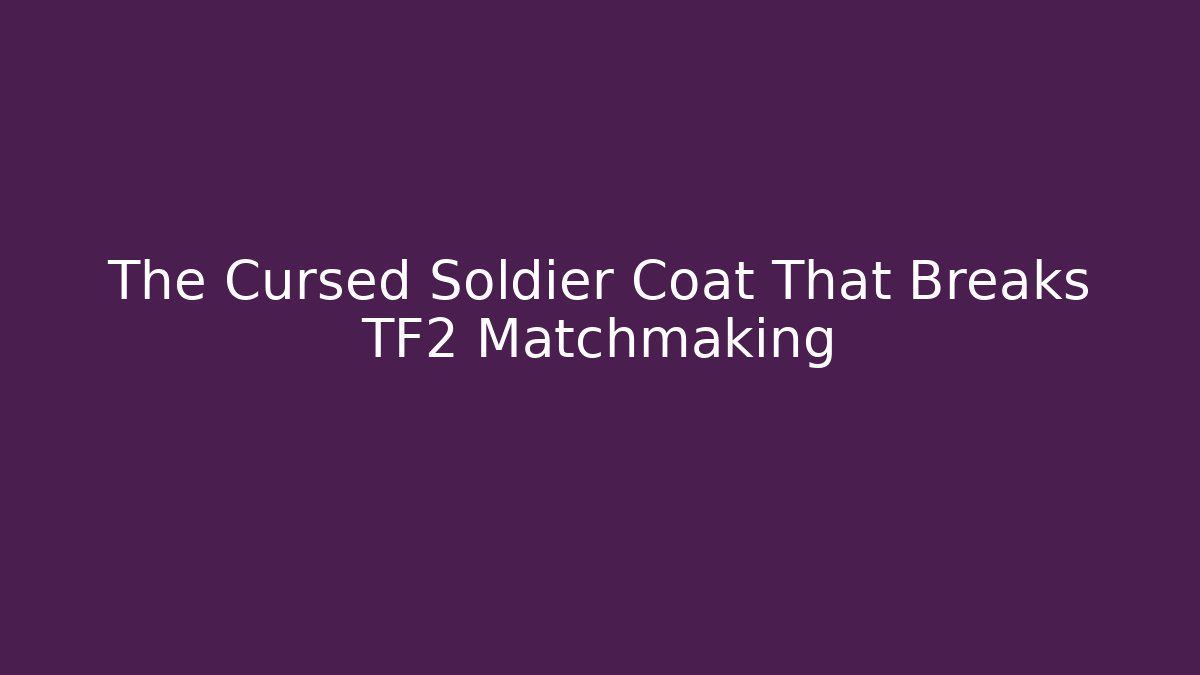 The Cursed Soldier Coat That Breaks TF2 Matchmaking