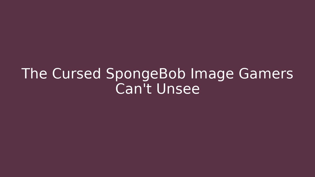 The Cursed SpongeBob Image Gamers Can't Unsee