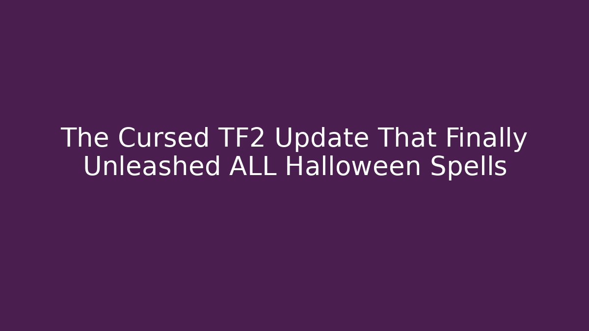 The Cursed TF2 Update That Finally Unleashed ALL Halloween Spells