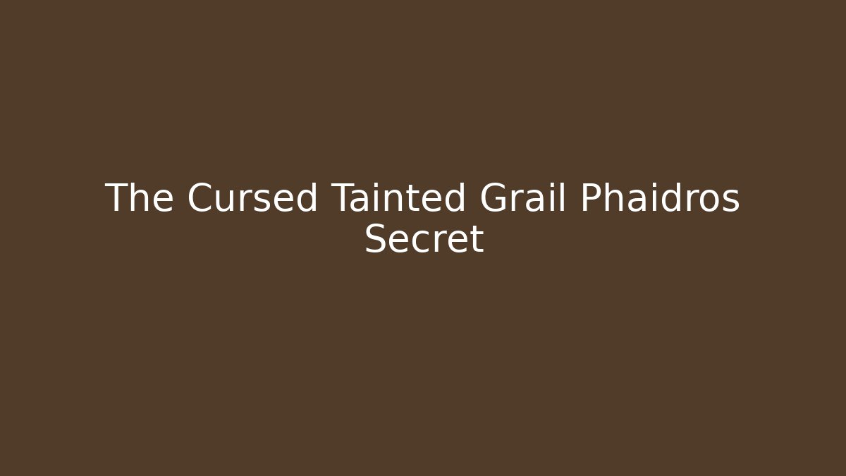 The Cursed Tainted Grail Phaidros Secret