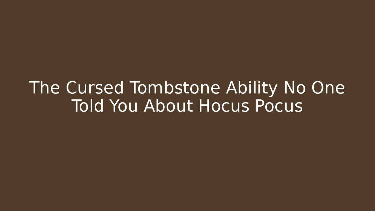 The Cursed Tombstone Ability No One Told You About Hocus Pocus