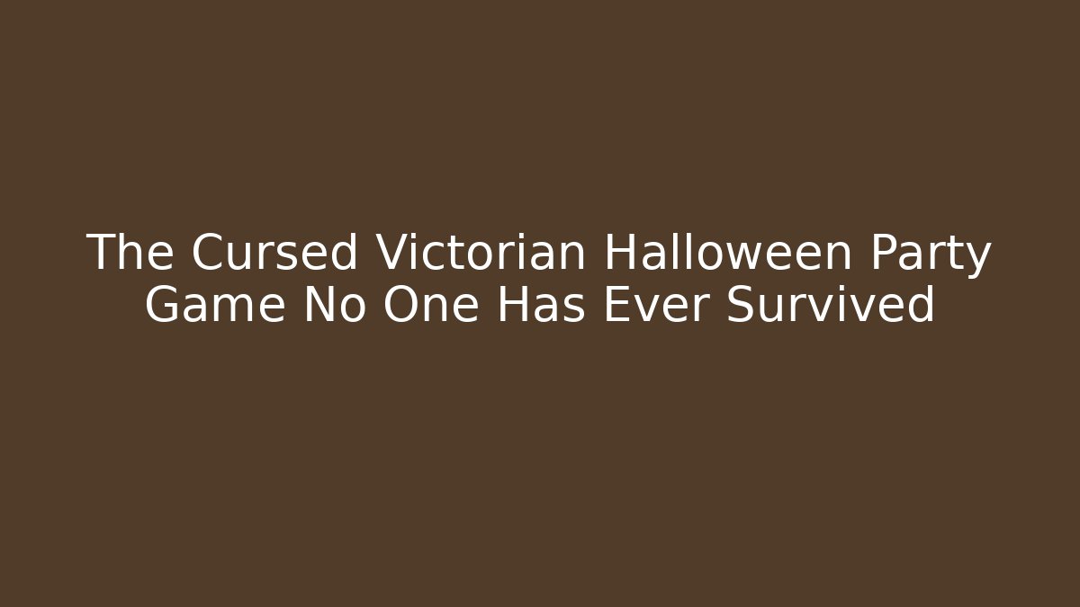 The Cursed Victorian Halloween Party Game No One Has Ever Survived