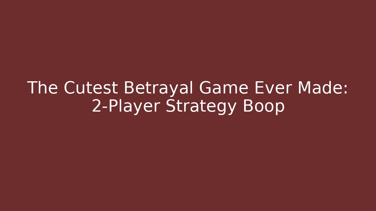 The Cutest Betrayal Game Ever Made: 2-Player Strategy Boop