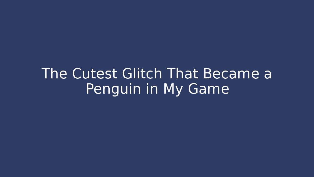The Cutest Glitch That Became a Penguin in My Game