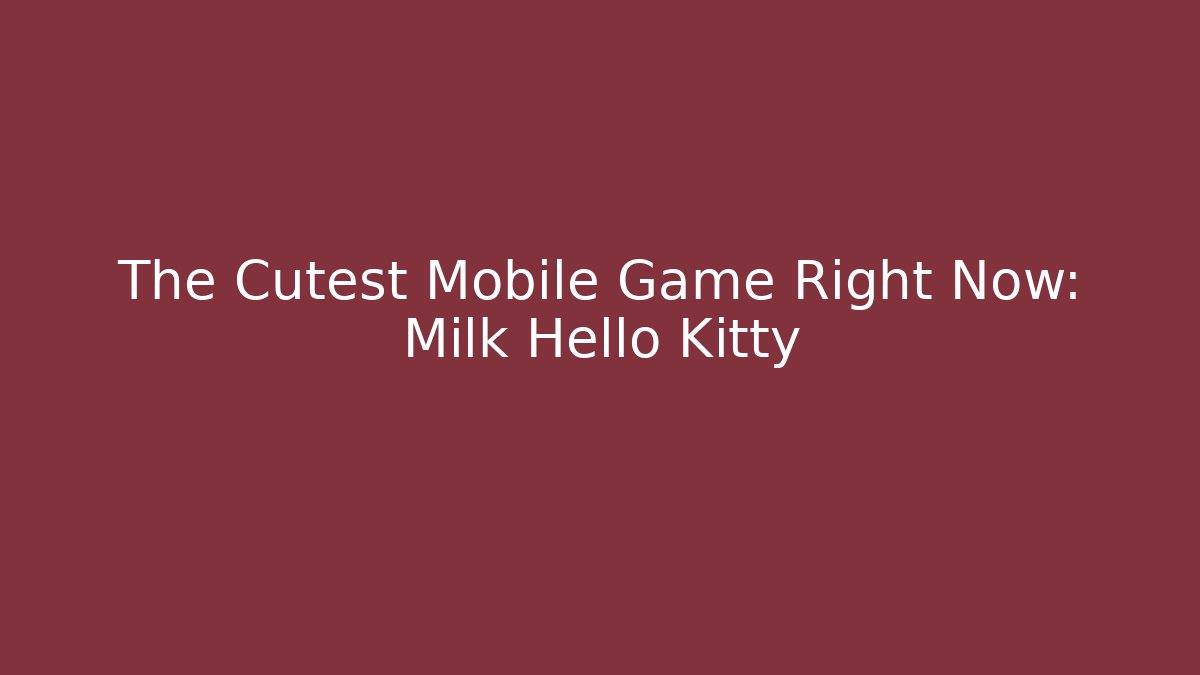The Cutest Mobile Game Right Now: Milk Hello Kitty