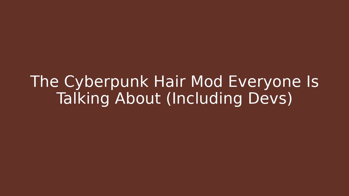 The Cyberpunk Hair Mod Everyone Is Talking About (Including Devs)