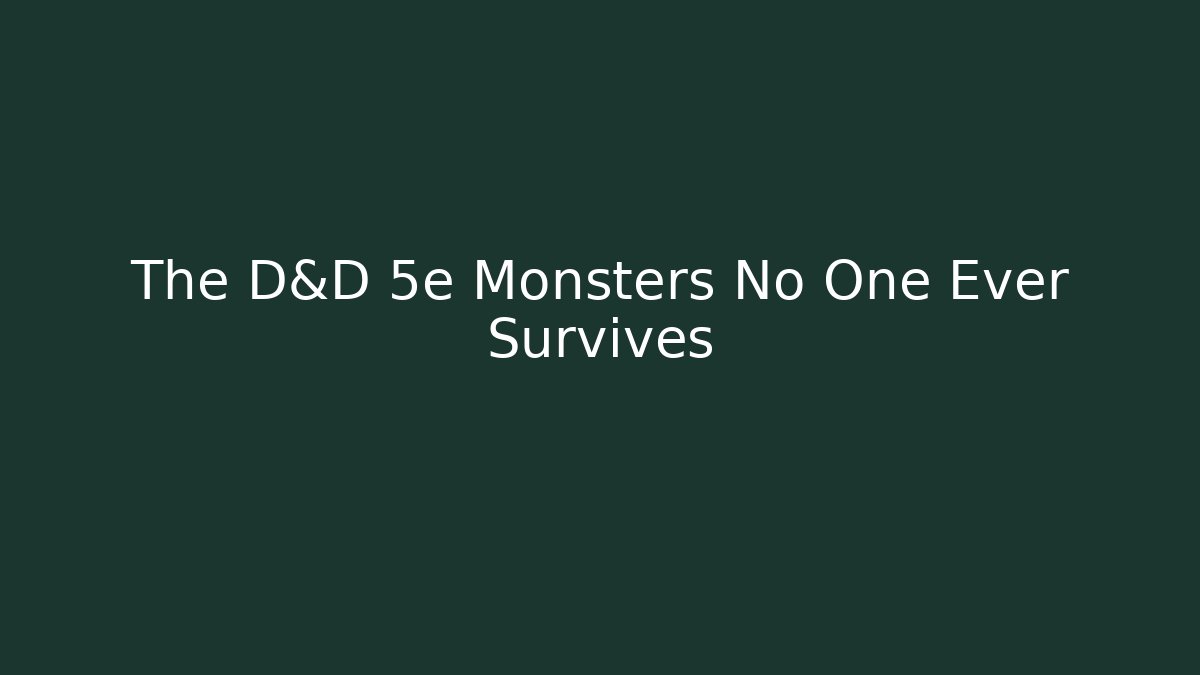 The D&D 5e Monsters No One Ever Survives - Vintage E-Juice