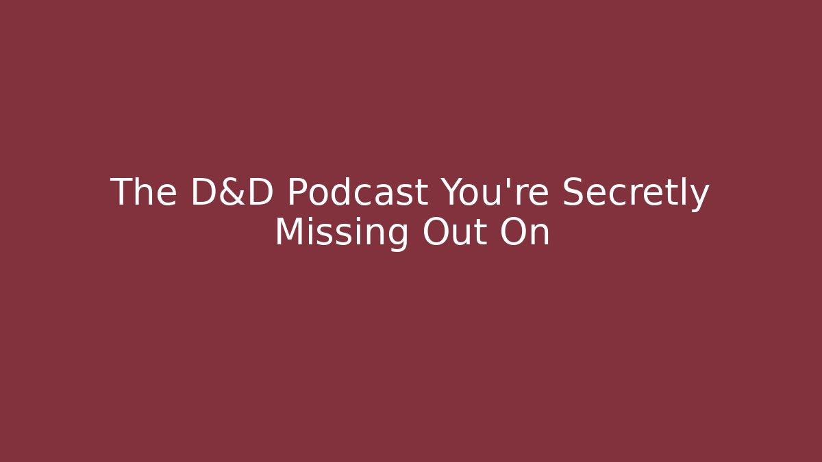 The D&D Podcast You're Secretly Missing Out On