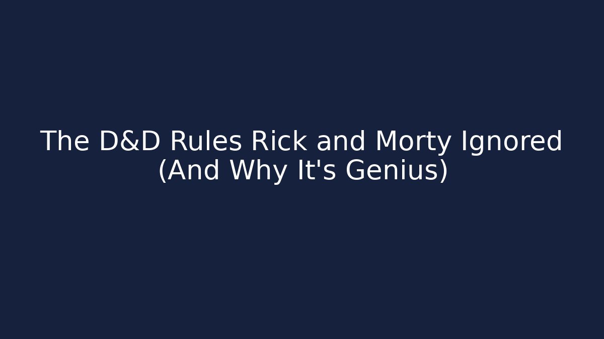The D&D Rules Rick and Morty Ignored (And Why It's Genius)