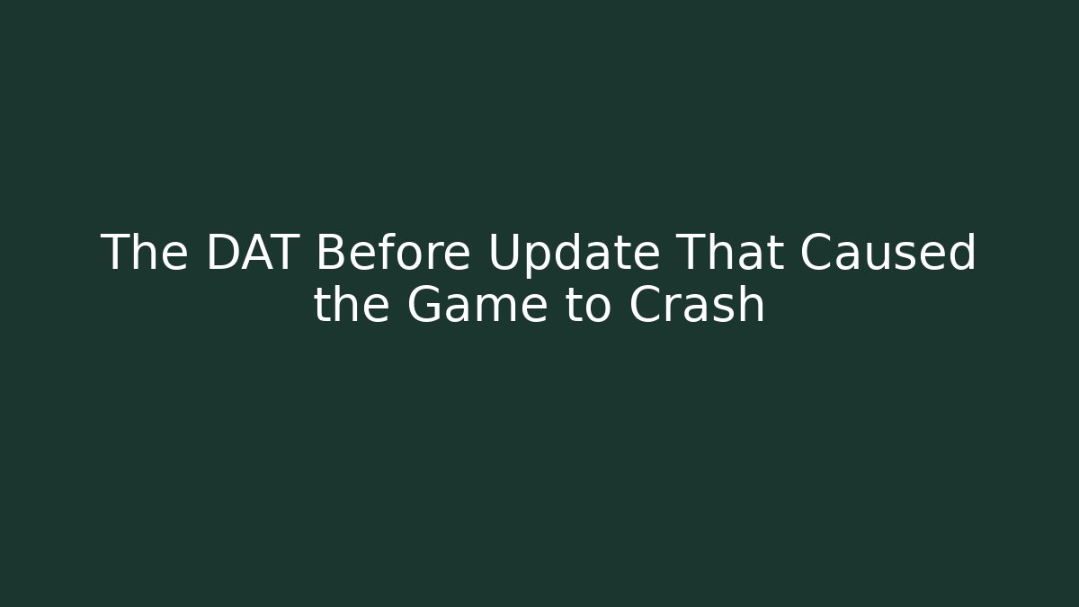 The DAT Before Update That Caused the Game to Crash