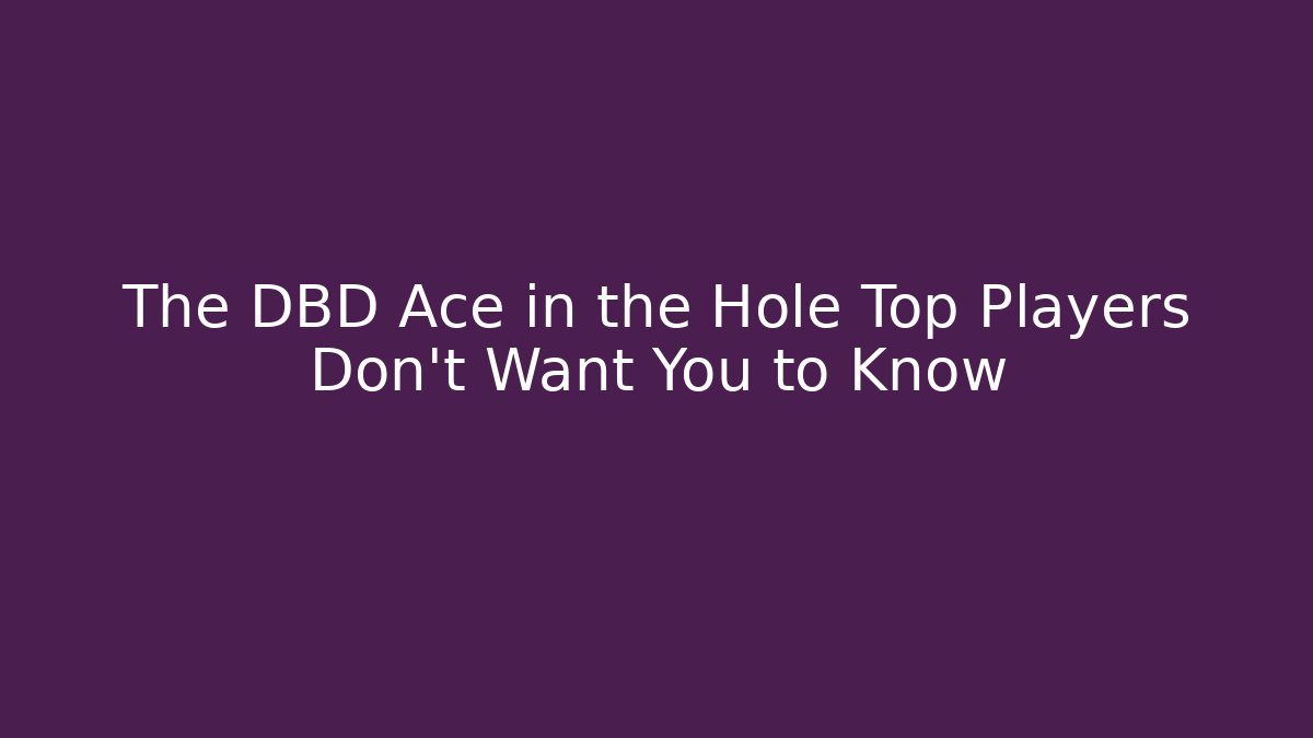 The DBD Ace in the Hole Top Players Don’t Want You to Know