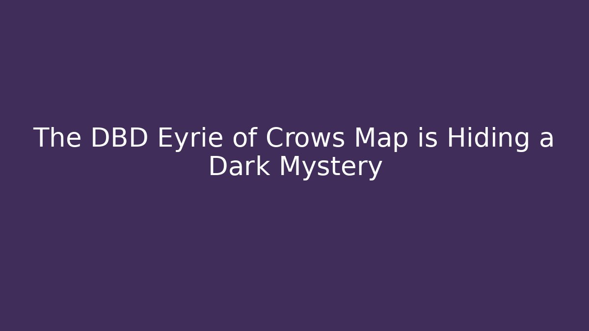 The DBD Eyrie of Crows Map is Hiding a Dark Mystery