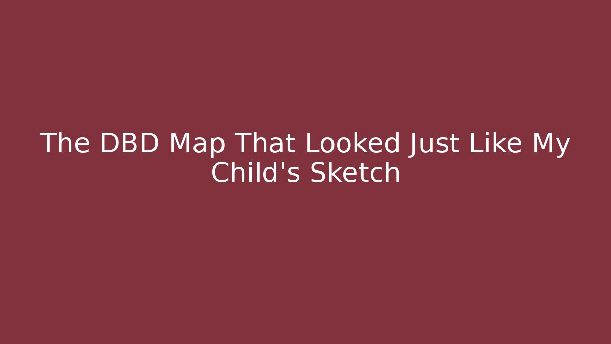 The DBD Map That Looked Just Like My Child's Sketch