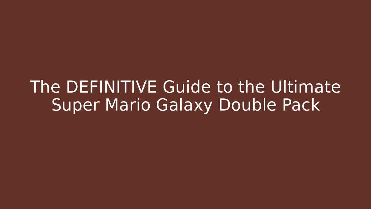 The DEFINITIVE Guide to the Ultimate Super Mario Galaxy Double Pack