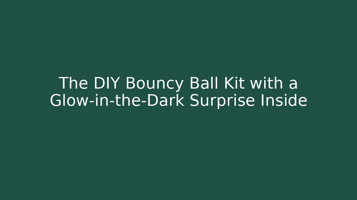 The DIY Bouncy Ball Kit with a Glow-in-the-Dark Surprise Inside