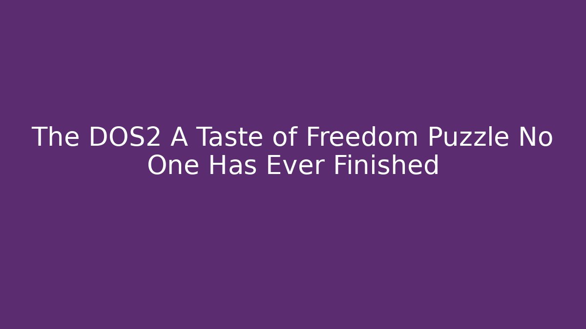 The DOS2 A Taste of Freedom Puzzle No One Has Ever Finished