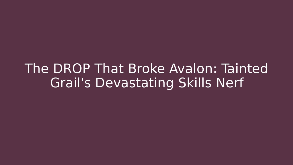 The DROP That Broke Avalon: Tainted Grail’s Devastating Skills Nerf