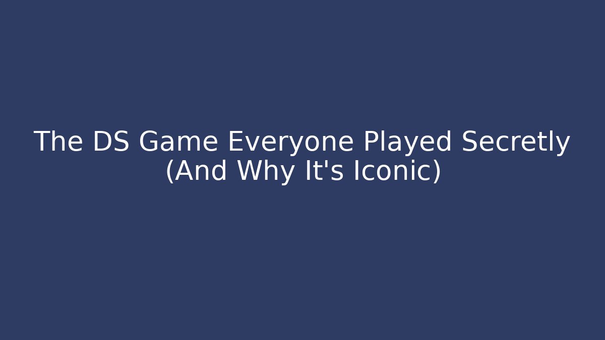 The DS Game Everyone Played Secretly (And Why It's Iconic)