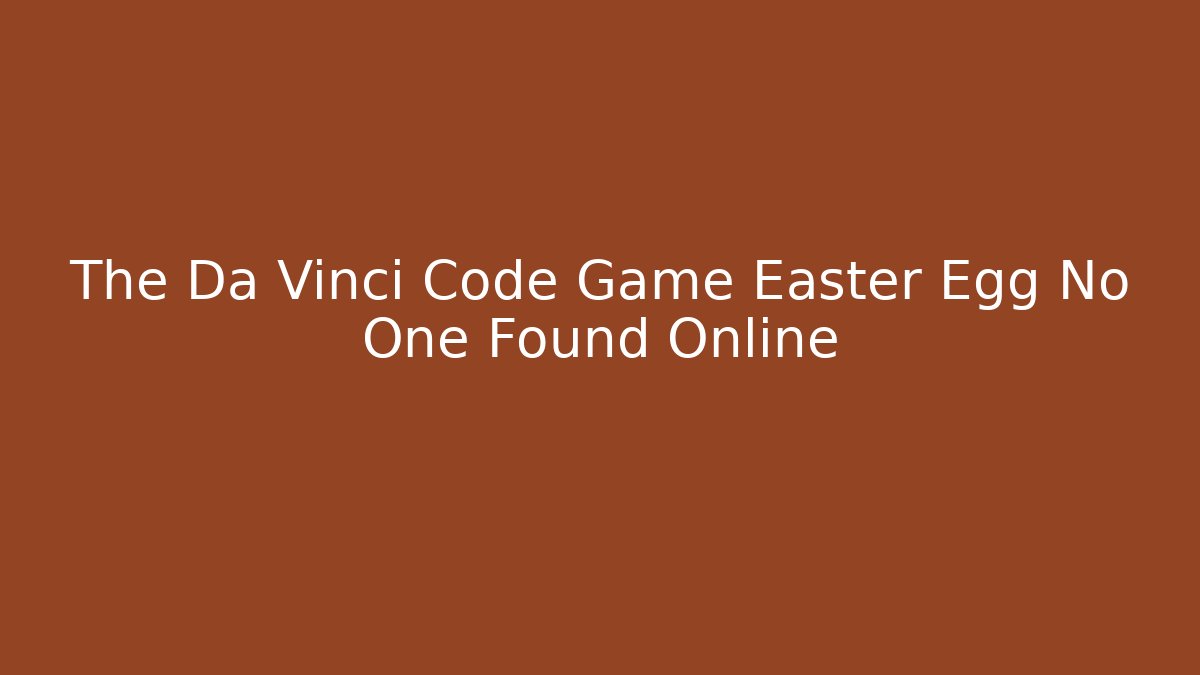 The Da Vinci Code Game Easter Egg No One Found Online - Vintage E-Juice