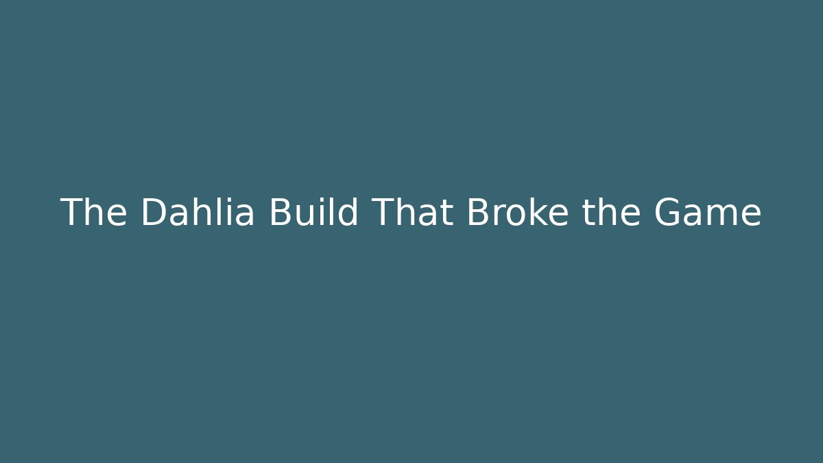 The Dahlia Build That Broke the Game