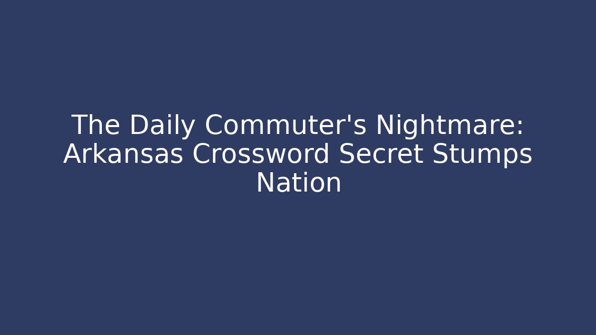 The Daily Commuter’s Nightmare: Arkansas Crossword Secret Stumps Nation