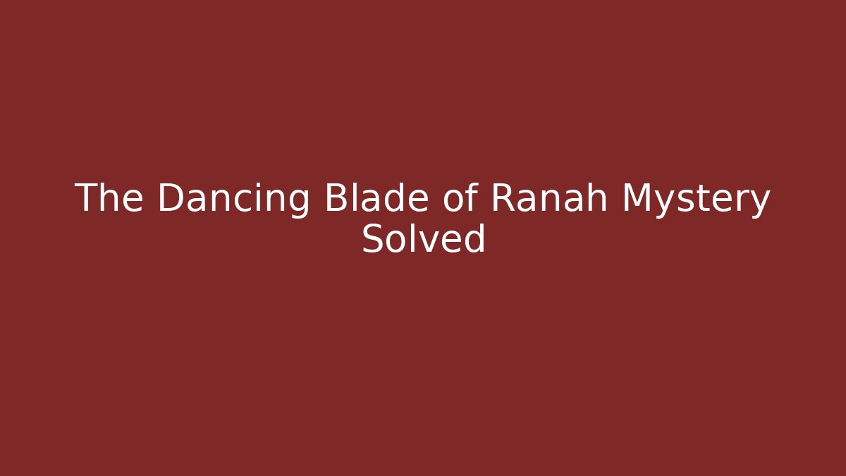 The Dancing Blade of Ranah Mystery Solved