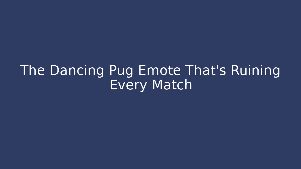 The Dancing Pug Emote That's Ruining Every Match