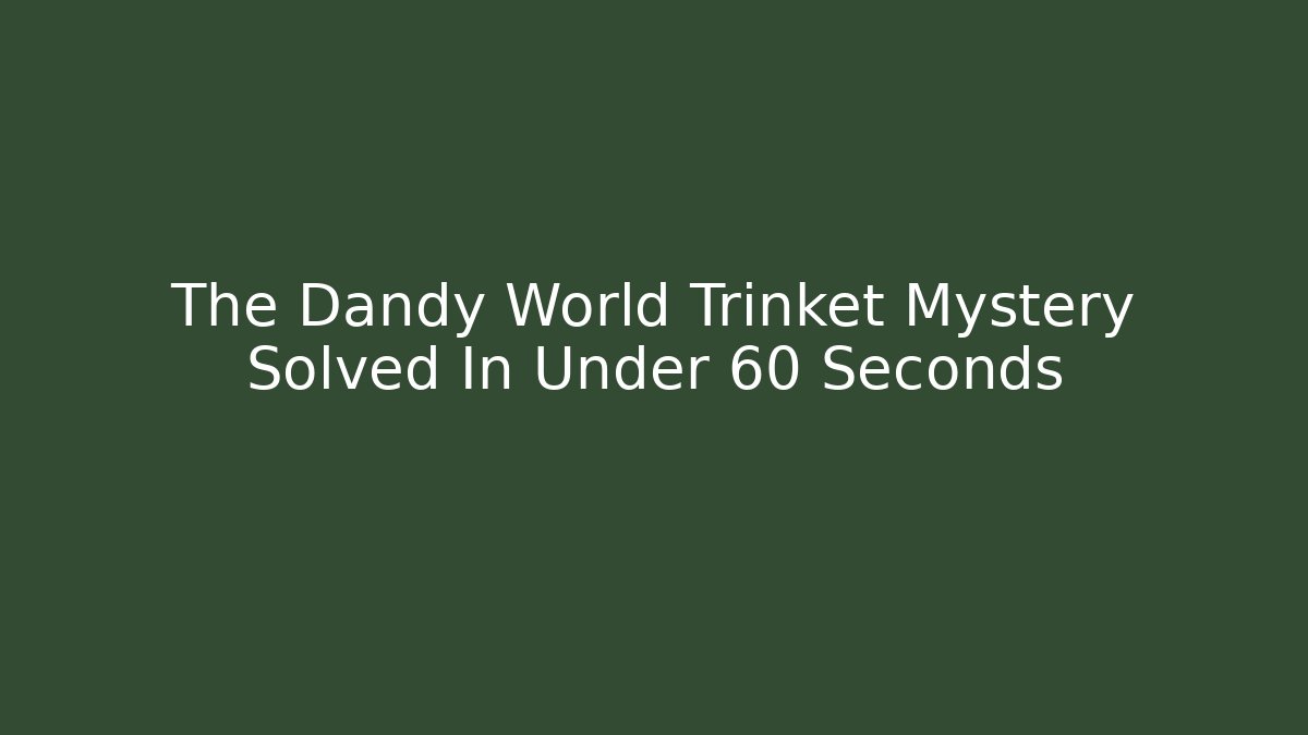 The Dandy World Trinket Mystery Solved In Under 60 Seconds