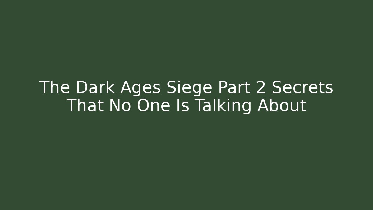 The Dark Ages Siege Part 2 Secrets That No One Is Talking About