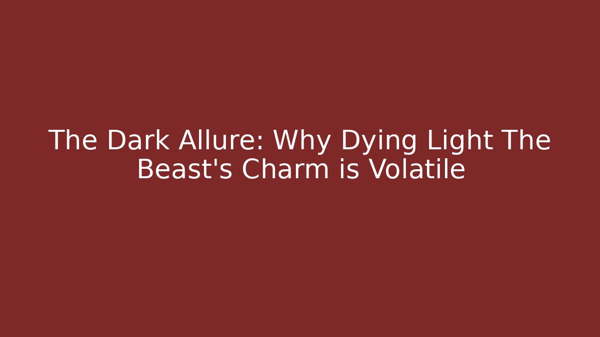 The Dark Allure: Why Dying Light The Beast's Charm is Volatile