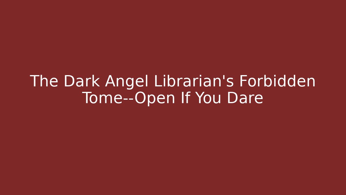 The Dark Angel Librarian's Forbidden Tome—Open If You Dare