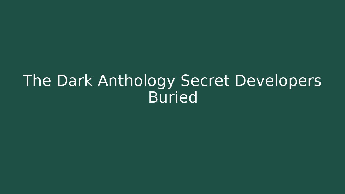 The Dark Anthology Secret Developers Buried