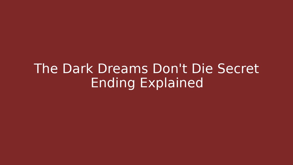 The Dark Dreams Don't Die Secret Ending Explained