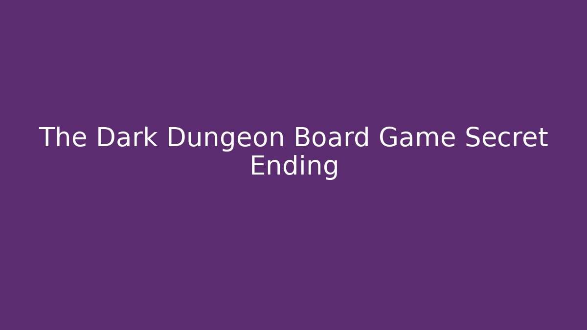 The Dark Dungeon Board Game Secret Ending
