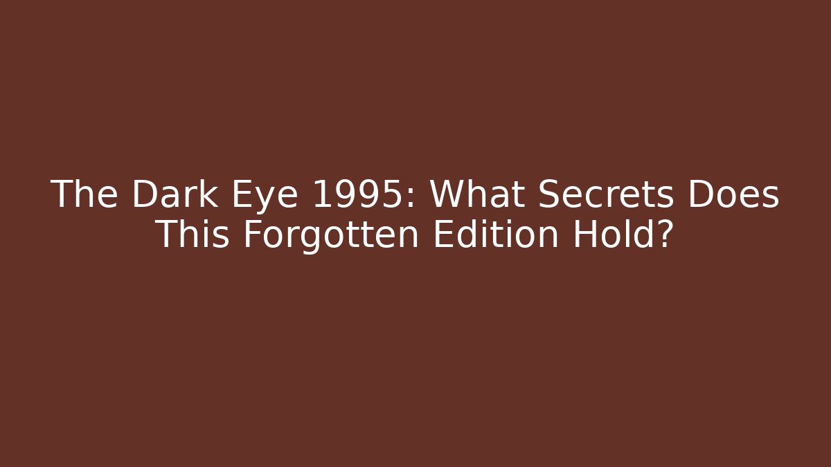 The Dark Eye 1995: What Secrets Does This Forgotten Edition Hold?