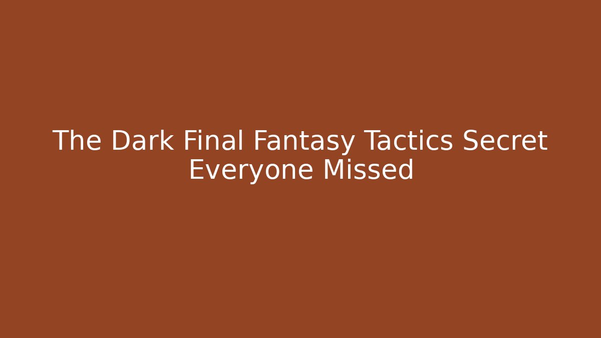 The Dark Final Fantasy Tactics Secret Everyone Missed