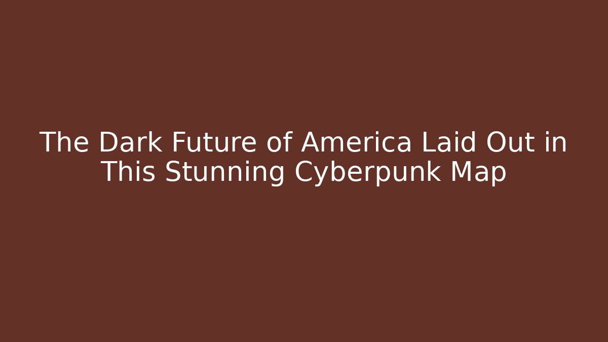 The Dark Future of America Laid Out in This Stunning Cyberpunk Map