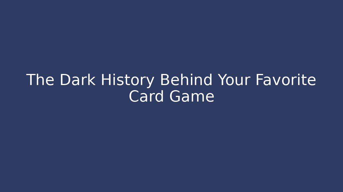 The Dark History Behind Your Favorite Card Game