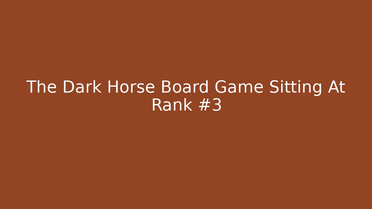 The Dark Horse Board Game Sitting At Rank #3