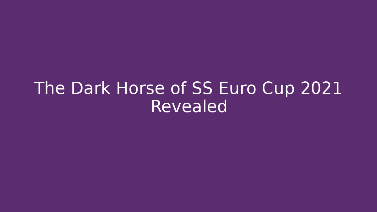 The Dark Horse of SS Euro Cup 2021 Revealed