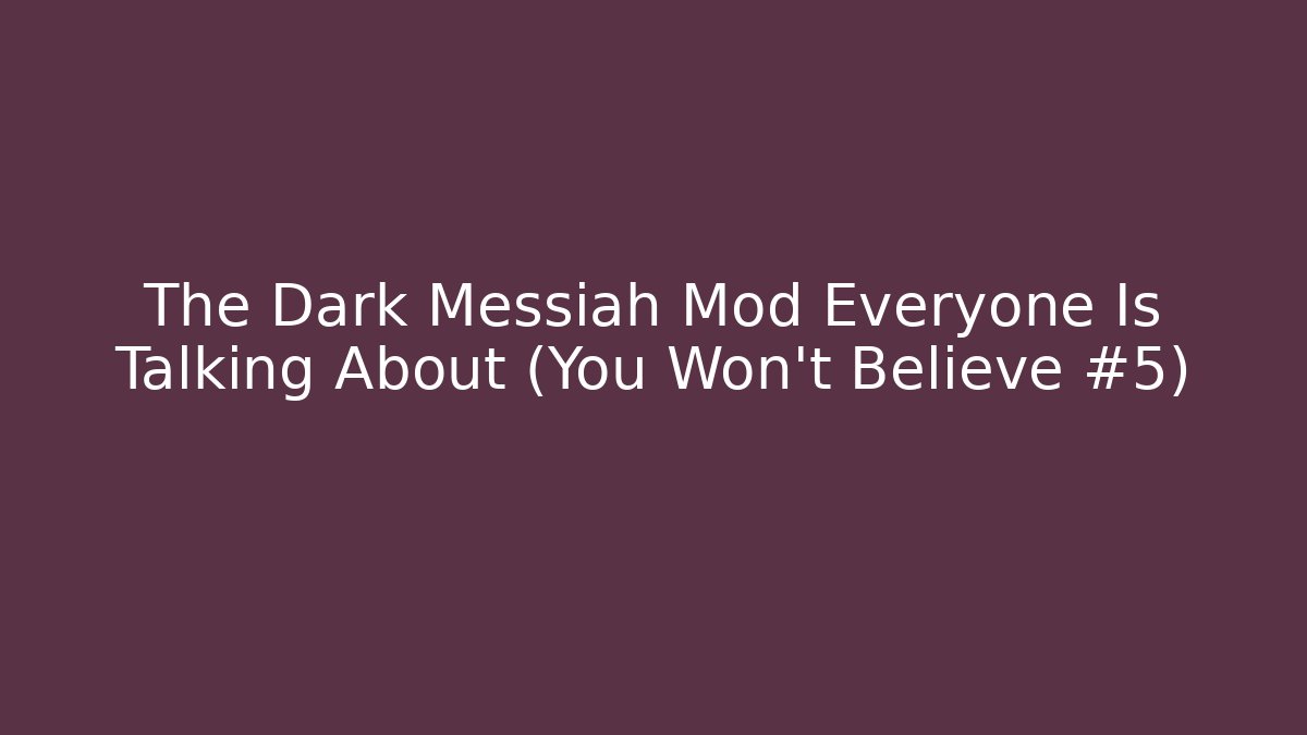 The Dark Messiah Mod Everyone Is Talking About (You Won’t Believe #5) - Vintage E-Juice