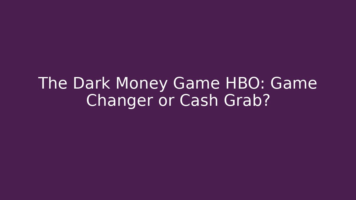 The Dark Money Game HBO: Game Changer or Cash Grab?