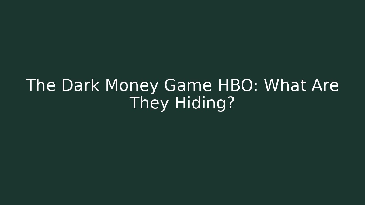 The Dark Money Game HBO: What Are They Hiding?
