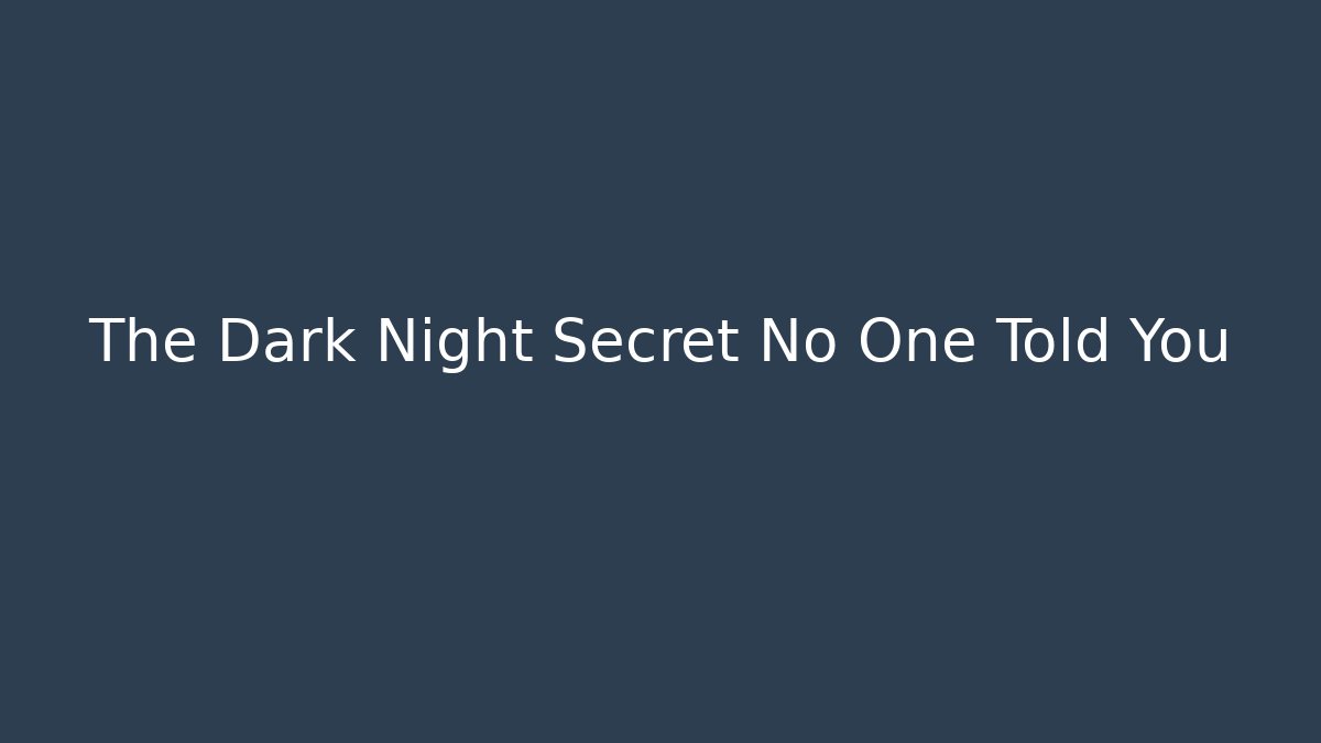 The Dark Night Secret No One Told You
