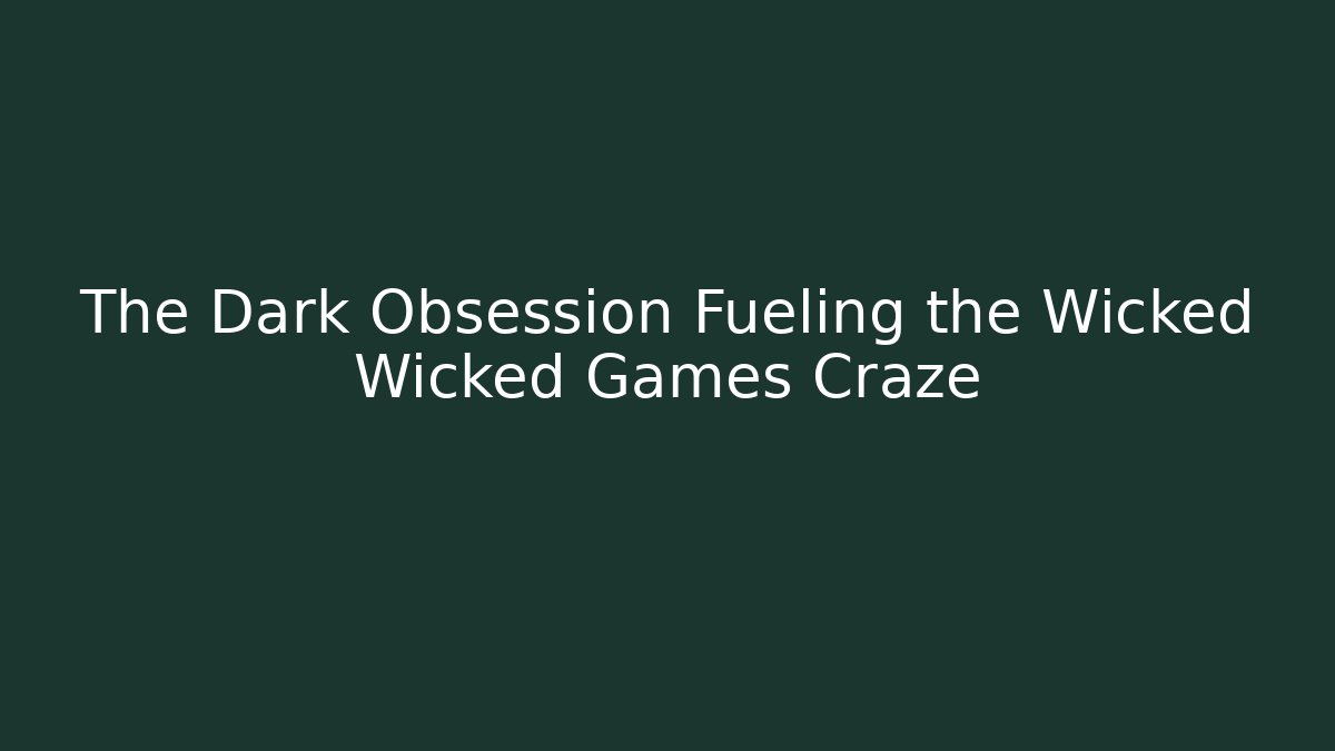 The Dark Obsession Fueling the Wicked Wicked Games Craze