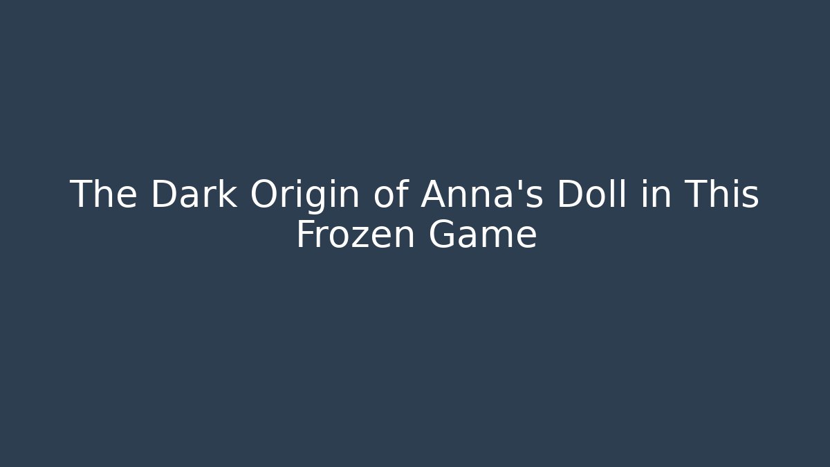 The Dark Origin of Anna's Doll in This Frozen Game