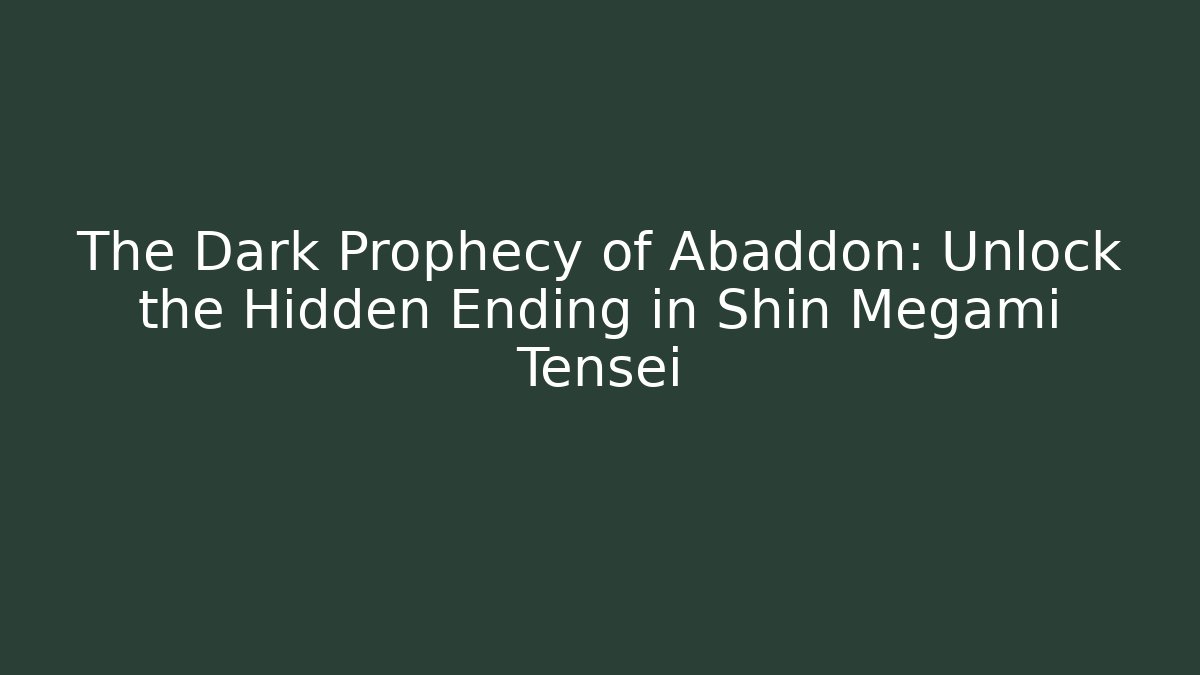 The Dark Prophecy of Abaddon: Unlock the Hidden Ending in Shin Megami Tensei