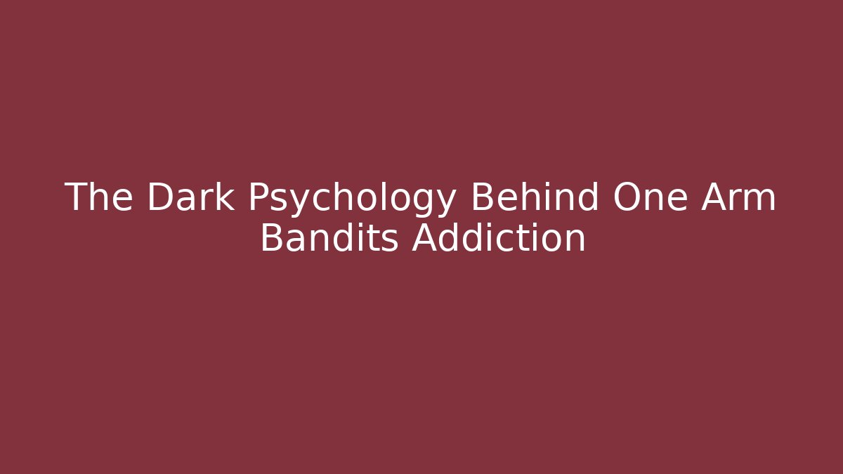The Dark Psychology Behind One Arm Bandits Addiction