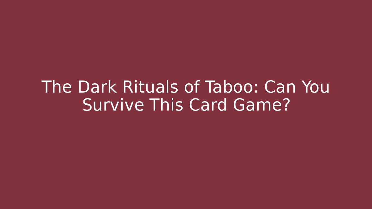 The Dark Rituals of Taboo: Can You Survive This Card Game?