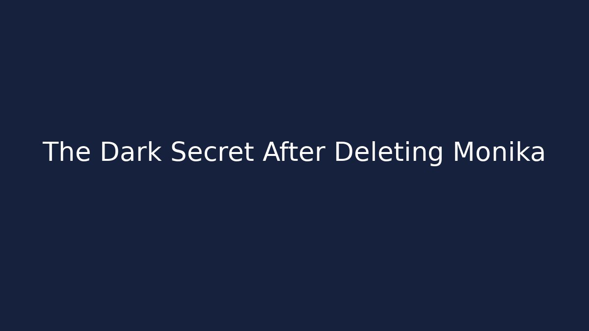 The Dark Secret After Deleting Monika